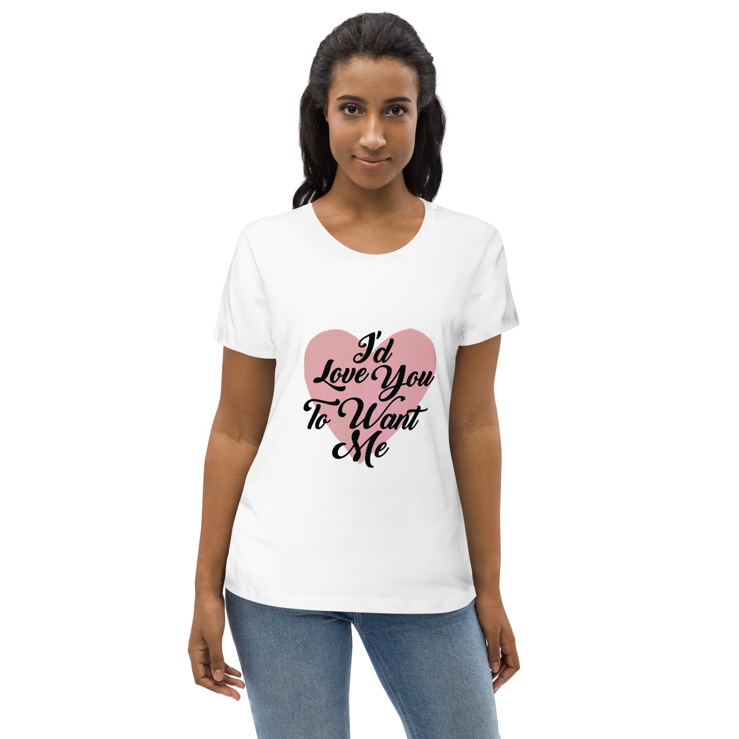 I'd Love You To Want Me Women's Fitted Eco Tee (Heart Design)