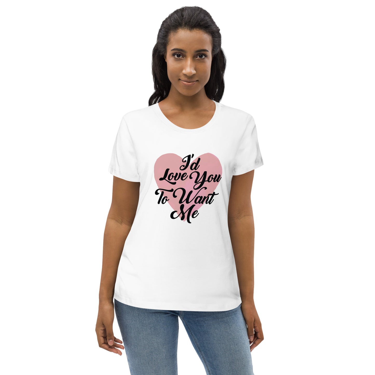 I'd Love You To Want Me Women's Fitted Eco Tee (Heart Design)