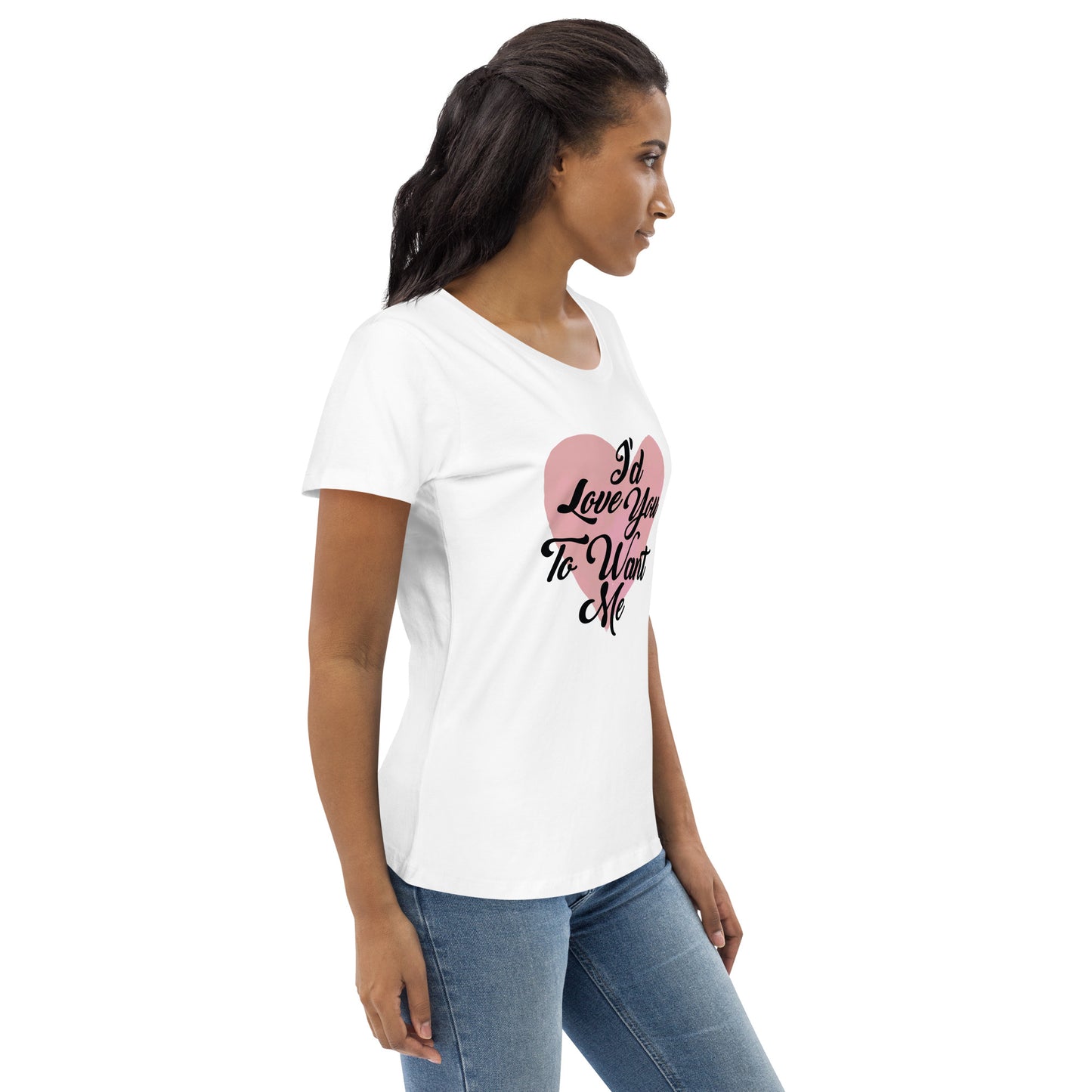I'd Love You To Want Me Women's Fitted Eco Tee (Heart Design)