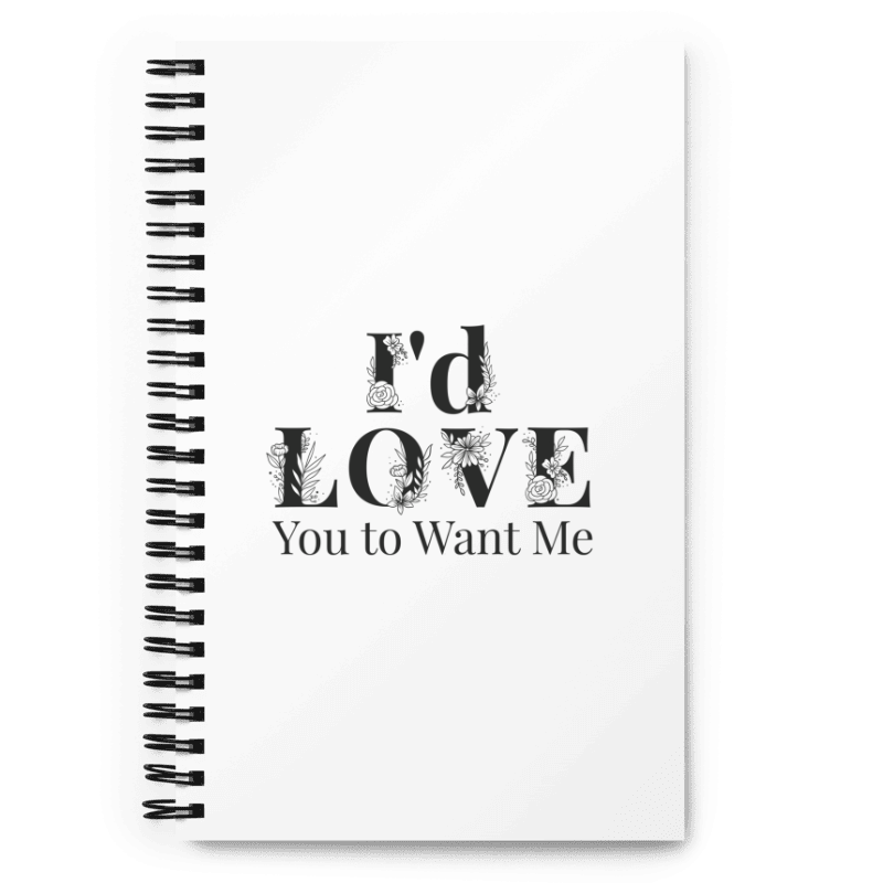 I'd Love You To Want Me Spiral Notebook (Flower Design)