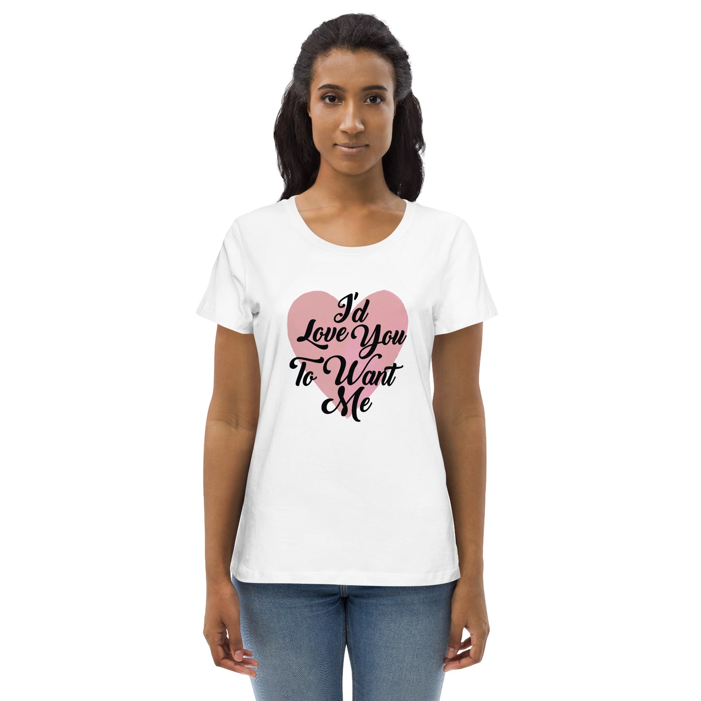 I'd Love You To Want Me Women's Fitted Eco Tee (Heart Design)
